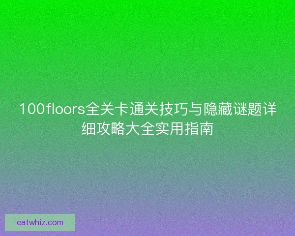 100floors全关卡通关技巧与隐藏谜题详细攻略大全实用指南